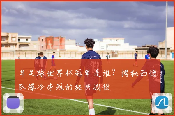 年足球世界杯冠军是谁？揭秘西德队爆冷夺冠的经典战役