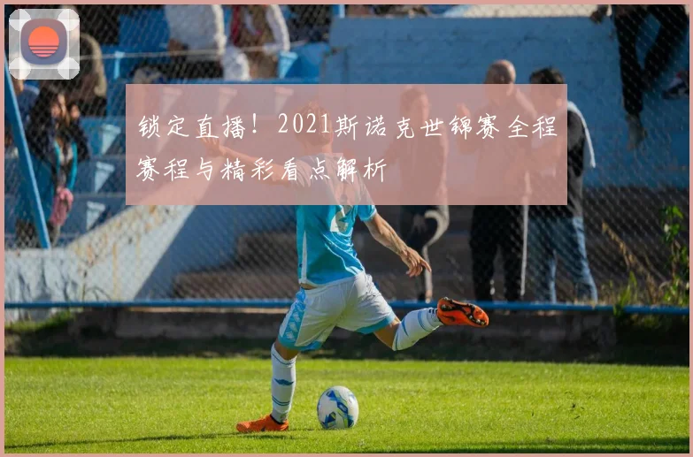 锁定直播！2021斯诺克世锦赛全程赛程与精彩看点解析