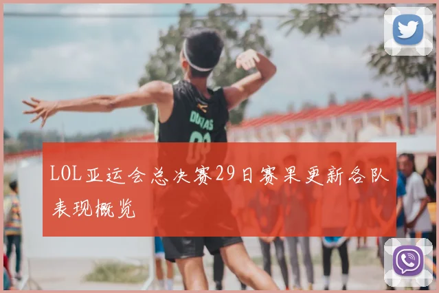 LOL亚运会总决赛29日赛果更新各队表现概览