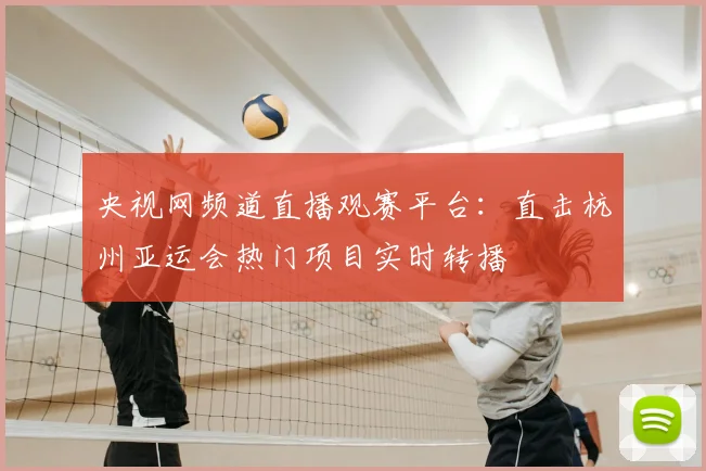 央视网频道直播观赛平台：直击杭州亚运会热门项目实时转播