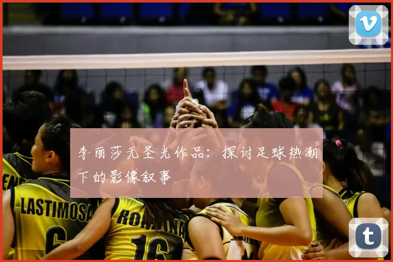 李丽莎无圣光作品：探讨足球热潮下的影像叙事