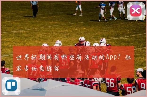 世界杯期间有哪些有活动的App？独家专访告诉你