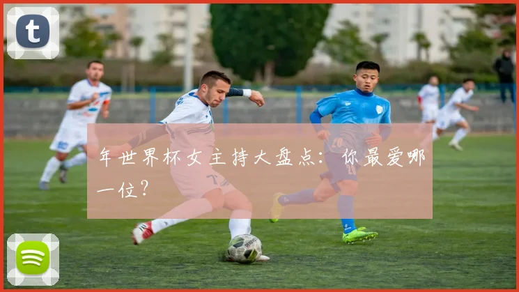 年世界杯女主持大盘点：你最爱哪一位？